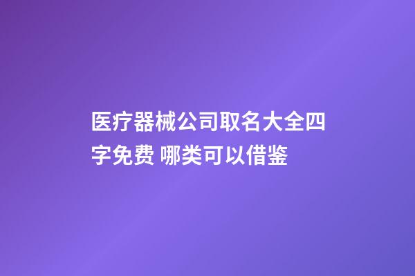 医疗器械公司取名大全四字免费 哪类可以借鉴-第1张-公司起名-玄机派